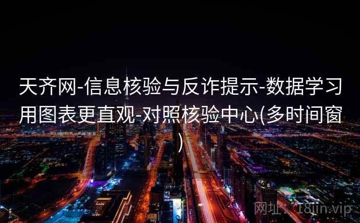 天齐网-信息核验与反诈提示-数据学习用图表更直观-对照核验中心(多时间窗)