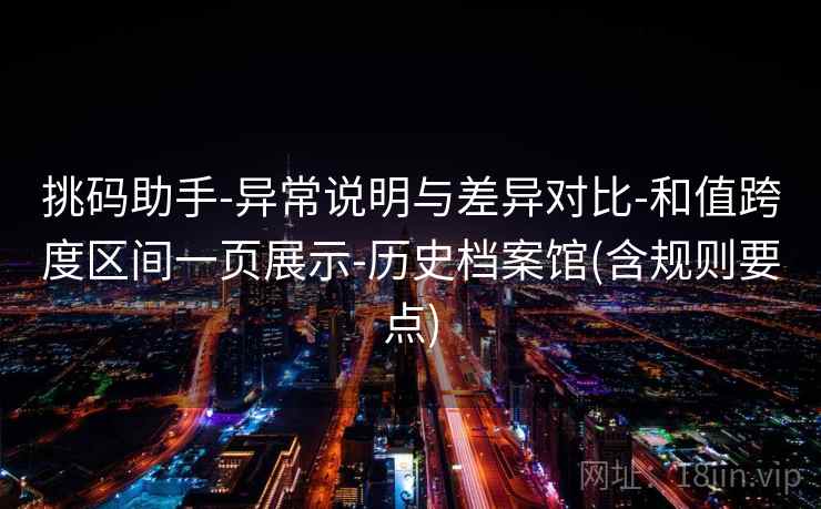 挑码助手-异常说明与差异对比-和值跨度区间一页展示-历史档案馆(含规则要点)