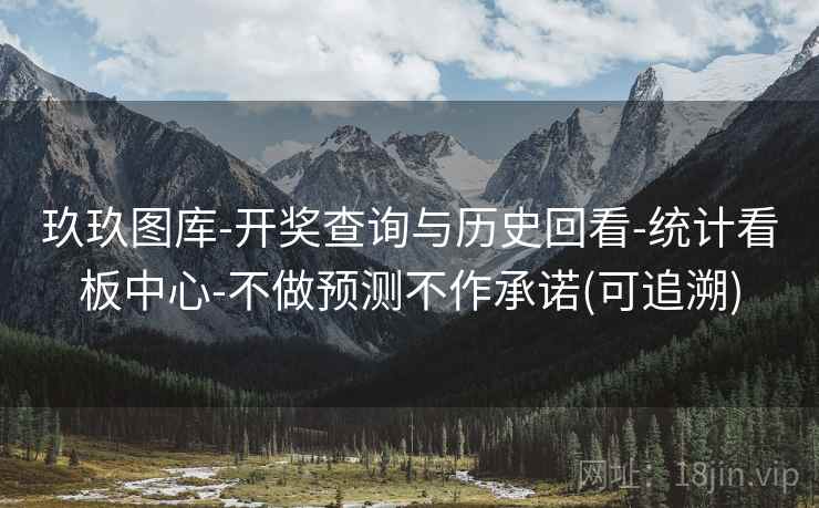 玖玖图库-开奖查询与历史回看-统计看板中心-不做预测不作承诺(可追溯)