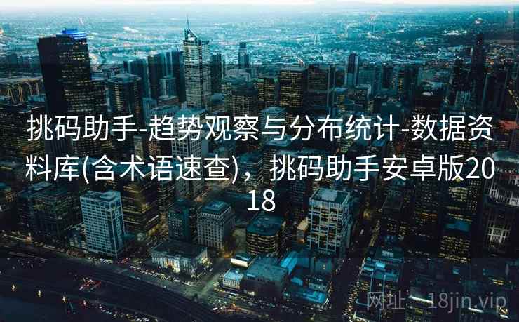 挑码助手-趋势观察与分布统计-数据资料库(含术语速查),挑码助手安卓版2018 挑码助手-趋势观察与分布统计-数据资料库(含术语速查),挑码助手安卓版2018